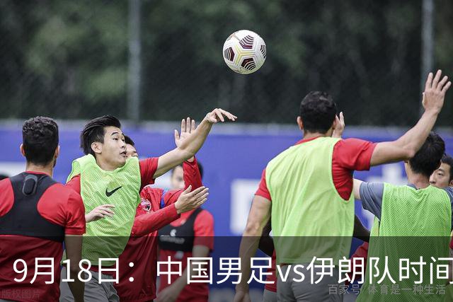 9月18日：中国男足vs伊朗队时间已定！CCTV5直播，想两连胜做好五件事